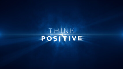 think positive! Motivational message to uplift, inspire and encourage individuals to reach their full potential