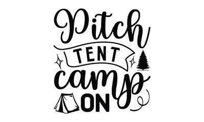 Pitch Tent Camp On, Camping SVG Design, Print on T-Shirts, Mugs,  best camping crafts, Wall Decals, Stickers, Birthday Party Decorations, Cuts and More Use.
