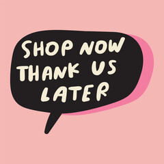 Lettering. Phrase - Shop now thanks us later. Speech bubble on pink background. 