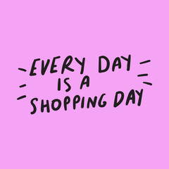 Every day is a shopping day. Lettering. Vector design. Banner. Marketing phrase.