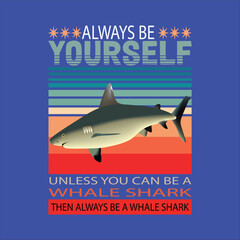 always be yourself unless you can be a whale shark then always be a whale shark