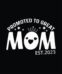 Promoted to great mom Happy mother's day shirt print template, Typography design for mom, mother's day, wife, women, girl, lady, boss day, birthday 