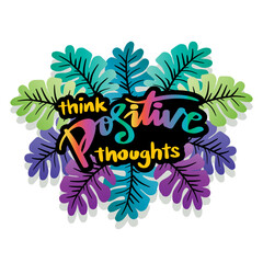 Think positive thought, hand lettering. Poster quote.