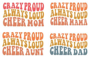 Crazy Proud Always Loud cheer mom, Crazy Proud Always Loud cheer mama, Crazy Proud Always Loud cheer Aunt, Crazy Proud Always Loud cheer dad retro wavy SVG bundle T-shirt