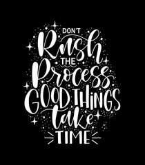 Don't rush the process good things take time. Inspiration quote, calligraphy poster design