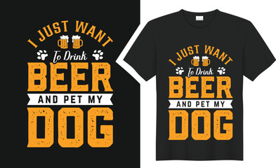 I just want to drink beer and pet my dog T-Shirt design. 