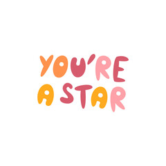 You are a star handwritten print isolated. Awesome message lettering concept. Hippie motivational quote. Trendy type design. Retro letter with cute phrase. Colorful hand drawn flat vector illustration