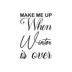 make me up when winter is over black lettering quote