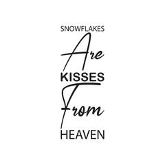 snowflakes are kisses from heaven black lettering quote