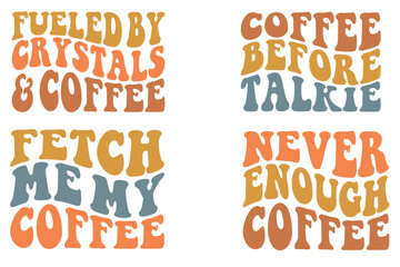 Fueled by crystals and coffee, Coffee before talkie, Fetch Me My Coffee, Never Enough Coffee retro wavy SVG bundle T-shirt