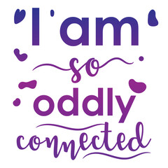 'I am so Oddly Connected' romantic slogan inscription. Vector positive life quote. Illustration for prints on t-shirts and bags, posters, cards. Typography design with motivational quote.