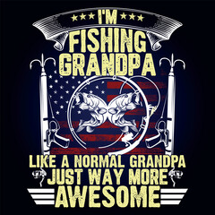 I'M FISHING  GRANDPA  LIKE A NORMAL GRANDPA JUST WAY MORE AWESOME, Fishing t shirt design and fish vector