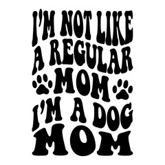 I'm Not Like A Regular Mom I'm A Dog Mom svg
