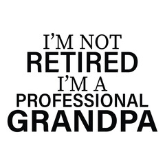 I'm not retired I'm a professional grandpa