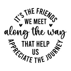 It's the Friends We Meet Along the Way That help us appreciate the journey
