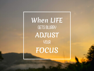 Inspirational and Motivational Quote  - When life gets blurry adjust your focus. Blurry background.


