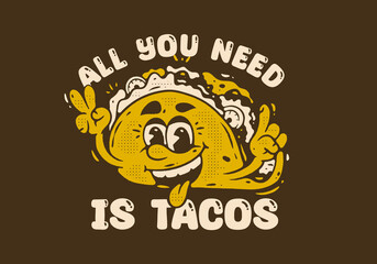 all you need is tacos, Mascot character illustration of tacos with happy face
