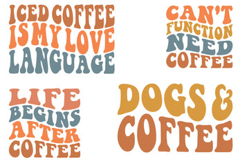Iced coffee is my love language, Can't Function Need Coffee, Life Begins After Coffee, Dogs and Coffee retro wavy SVG bundle T-shirt