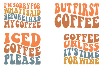I'm sorry for what is said be fore I had my coffee, but first coffee, Coffee Unless It's Time For Wine, Iced coffee please retro wavy SVG bundle T-shirt