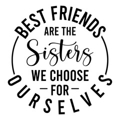 Best Friends Are the Sisters We Choose for ourselves
