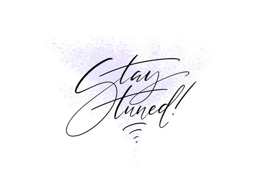 Stay tuned hand lettering, hand written thin script on hand drawn textured background. Vector illustration for cards, posters, marketing campains, banners, prints.