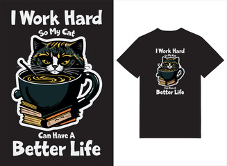 I Work Hard So My Cat Can Have A Better Life T-shirt Design 