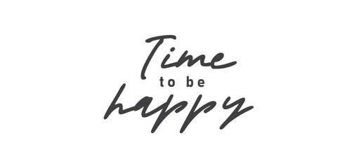 Time to be Happy. Motivational quote for decorative poster. Inspiring phrase lettering design. Positive message.