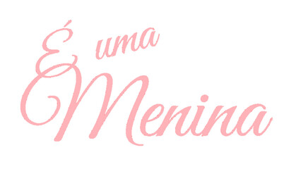 É una menina - great for website, baby shower, email, greeting card, postcard, book, poster, billboard, slide, playbill, printable, fashion, clothes

