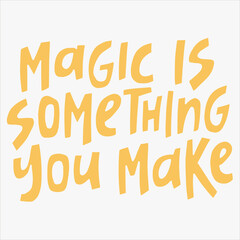 Magic is something you make - hand-drawn quote. Creative lettering illustration for posters, cards, etc.
