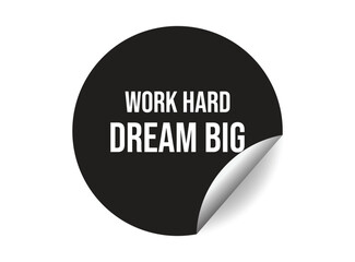 Work hard dream big round sticker sign. Work hard dream big circle sticker banner, badge symbol vector illustration.