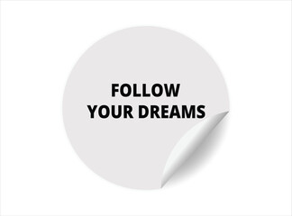 Follow your dreams round sticker sign. Follow your dreams circle sticker banner, badge symbol vector illustration.