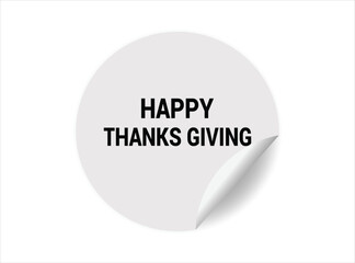 Happy thanks giving round sticker sign. Happy thanks giving circle sticker banner, badge symbol vector illustration.
