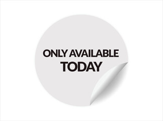 Only available today round sticker sign. Only available today circle sticker banner, badge symbol vector illustration.