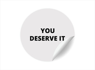 You deserve it round sticker sign. You deserve it circle sticker banner, badge symbol vector illustration.