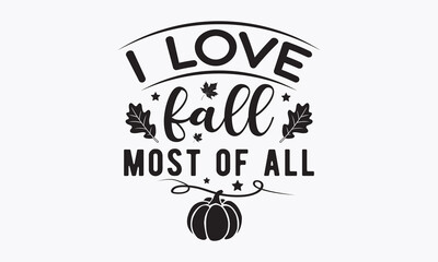 I love fall most of all svg, Thanksgiving t-shirt design, Funny Fall svg,  EPS, autumn bundle, Pumpkin, Handmade calligraphy vector illustration graphic, vector sign, Cut File Cricut, Silhouette