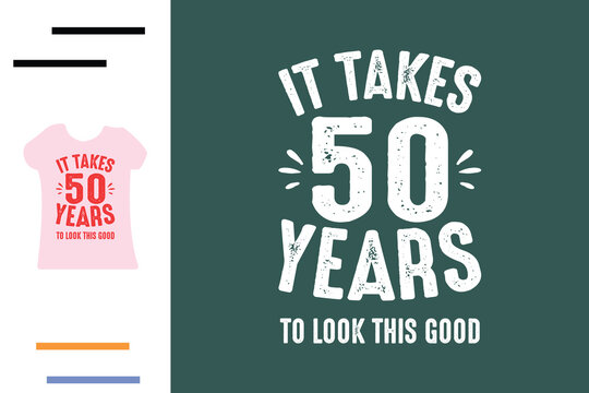 it takes 50 years to look this good t shirt design 