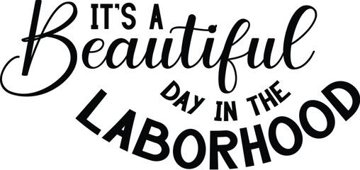 Its A Beautiful Day In The Laborhood SVG