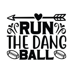 Run the Dang Ball , Football SVG T shirt Design Vector file.