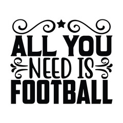 All You Need is Football, Football SVG T shirt Design Vector file.