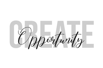 Create opportunity. Inspiration quotes lettering. Motivational typography. Calligraphic graphic design element. Isolated on white background.