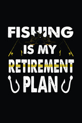 FISHING IS MY RETIREMENT PLAN