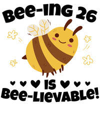 Bee-ing 26 Is Bee-lievable Cute Bee Adult 26th Birthday