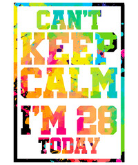 Can't Keep Calm I'm 28 Today Colorful 28th Birthday