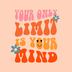 Groovy slogan of Your only limit in your mind. Hippie print for graphic tee, streetwear, hoodie. Vintage retro symbol. Nostalgia for 1960s, 1970s - Vector artwork.