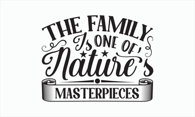 The Family Is One Of Nature’s Masterpieces - Family SVG Design, Hand drawn lettering phrase isolated on white background, Sarcastic typography,  Vector EPS Editable Files, Illustration for prints.