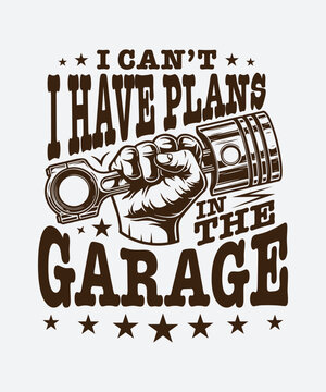Fully editable Vector EPS 10 Outline of Have A Plans In The Garage T-Shirt Design an image suitable for T-shirts, Mugs, Bags, Poster Cards, and much more. The Package is 4500* 5400px