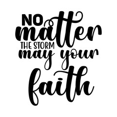 No matter the storm may your Faith