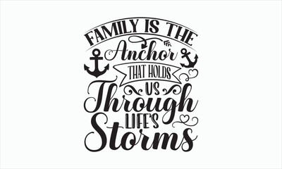 Family Is The Anchor That Holds Us Through Life’s Storms - Family SVG Design, Hand drawn lettering phrase isolated on white background, Sarcastic typography,  Vector EPS Editable Files.