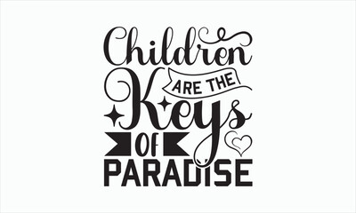 Children Are The Keys Of Paradise - Family SVG Design, Hand drawn lettering phrase isolated on white background, Sarcastic typography,  Vector EPS Editable Files, Illustration for prints on bags.