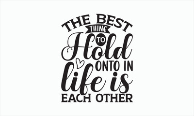 The Best Thing To Hold Onto In Life Is Each Other - Family T-shirt SVG Design, Hand drawn lettering phrase, Sarcastic typography, Vector EPS Editable Files, For stickers, Templet, mugs, Illustration.